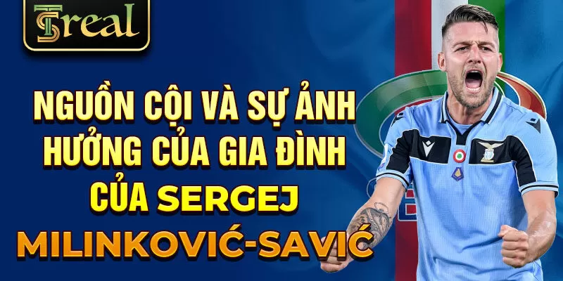 Nguồn cội và sự ảnh hưởng của gia đình của sergej milinković-savić