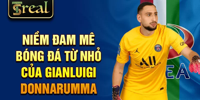 Niềm đam mê bóng đá từ nhỏ của Gianluigi Donnarumma