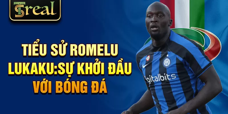 Tiểu sử Romelu Lukaku:sự khởi đầu với bóng đá 