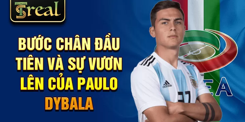 Bước chân đầu tiên và sự vươn lên của Paulo Dybala