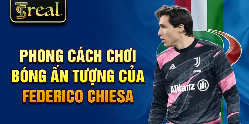 Phong cách chơi bóng ấn tượng của Federico Chiesa