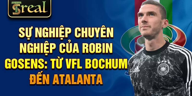 Sự nghiệp chuyên nghiệp của Robin Gosens: từ VfL Bochum đến Atalanta