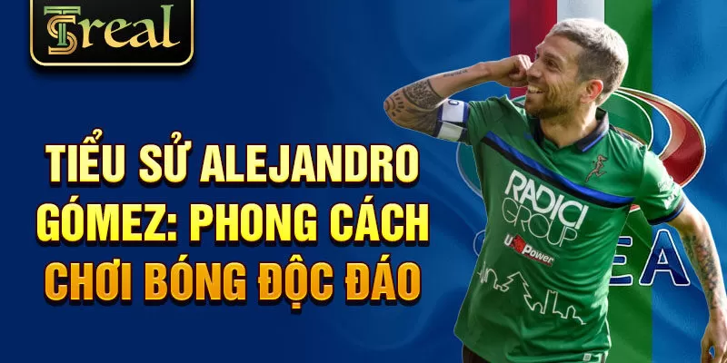 Tiểu sử Alejandro Gómez: phong cách chơi bóng độc đáo