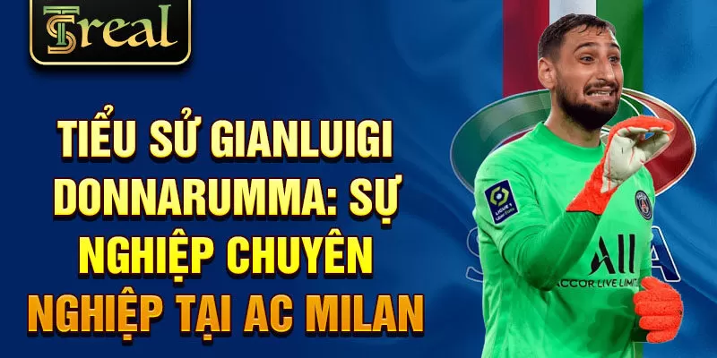 Tiểu sử Gianluigi Donnarumma: sự nghiệp chuyên nghiệp tại AC Milan