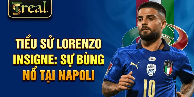 Tiểu sử Lorenzo Insigne: sự bùng nổ tại Napoli