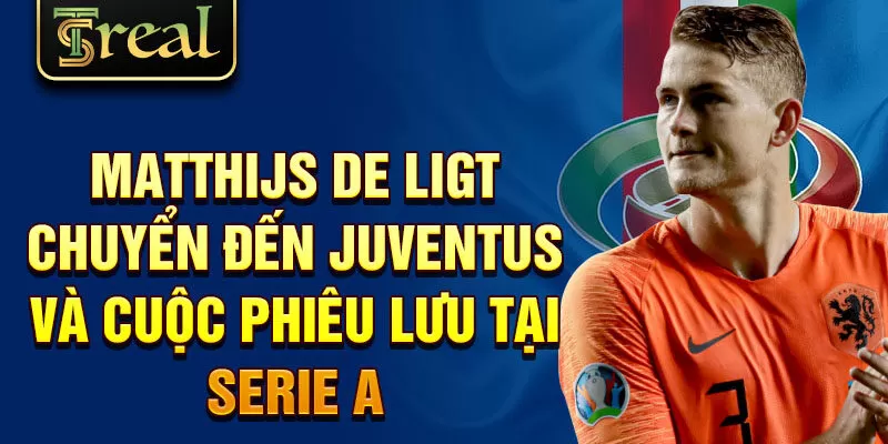 Matthijs de Ligt chuyển đến Juventus và cuộc phiêu lưu tại Serie A