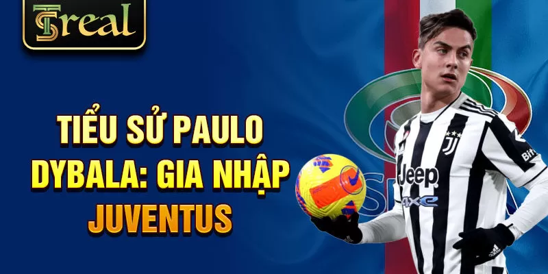 Tiểu sử Paulo Dybala: gia nhập Juventus