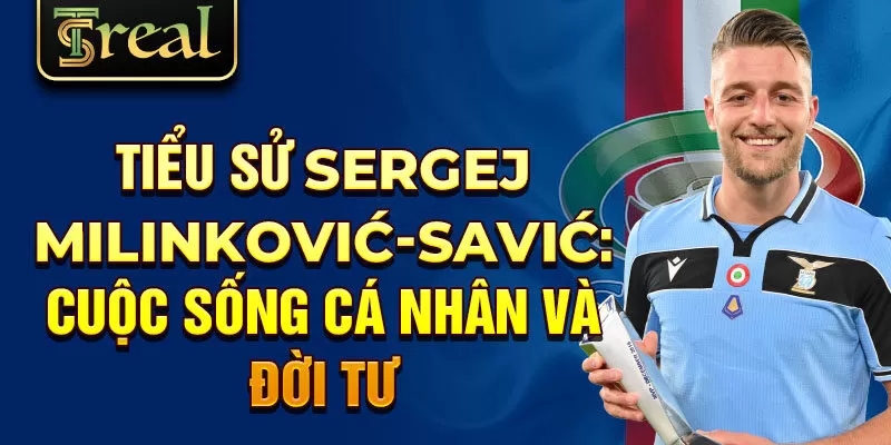 Tiểu sử Sergej Milinković-Savić: cuộc sống cá nhân và đời tư