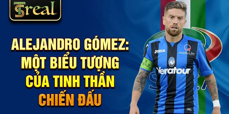 Alejandro Gómez: một biểu tượng của tinh thần chiến đấu