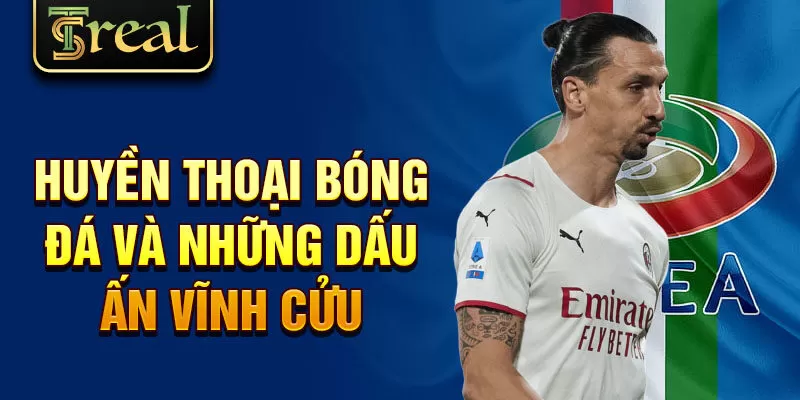 Huyền thoại bóng đá và những dấu ấn vĩnh cửu