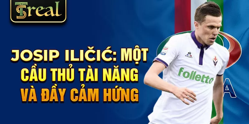 Josip Iličić: một cầu thủ tài năng và đầy cảm hứng