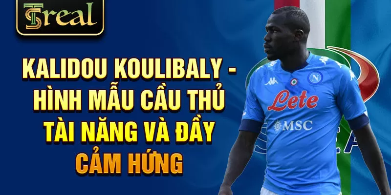 Kalidou Koulibaly - hình mẫu cầu thủ tài năng và đầy cảm hứng