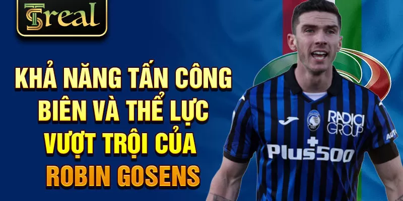 Khả năng tấn công biên và thể lực vượt trội của ​​Robin Gosens