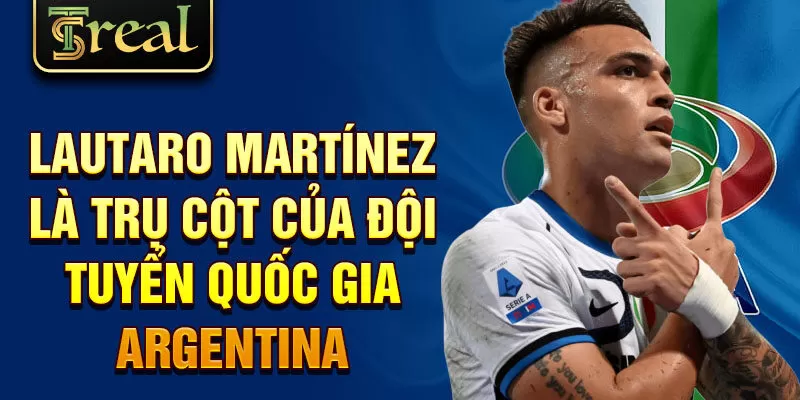 Lautaro Martínez là trụ cột của đội tuyển quốc gia Argentina