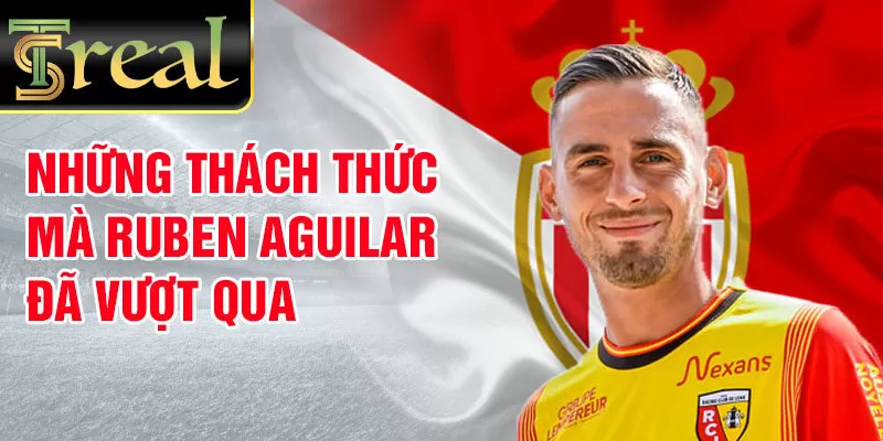 Những thách thức mà Ruben Aguilar đã vượt qua