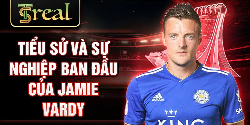 Tiểu sử và sự nghiệp ban đầu của Jamie Vardy