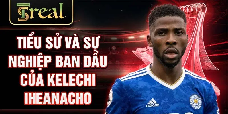 Tiểu sử và sự nghiệp ban đầu của Kelechi Iheanacho