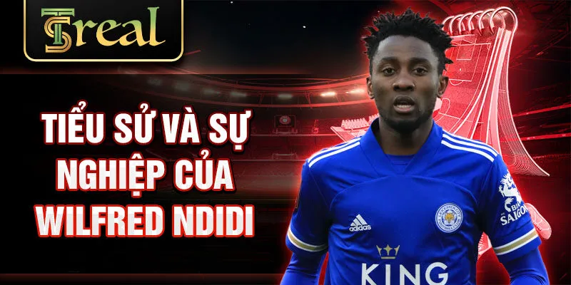 Tiểu sử và sự nghiệp của wilfred ndidi