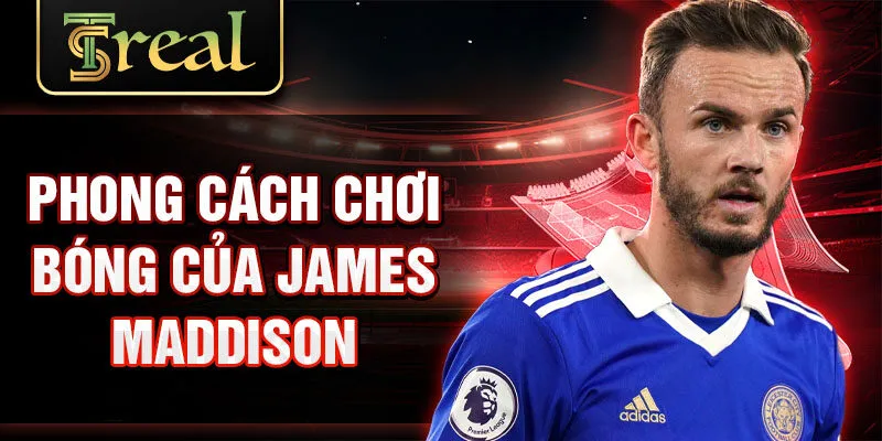 Phong cách chơi bóng của James Maddison