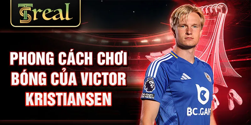 Phong cách chơi bóng của Victor Kristiansen