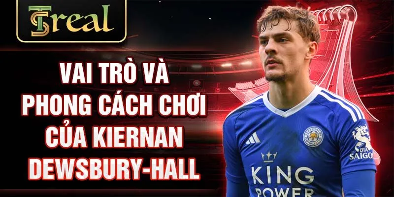 Vai trò và phong cách chơi của Kiernan Dewsbury-Hall