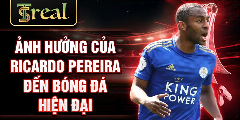 Ảnh hưởng của Ricardo Pereira đến bóng đá hiện đại