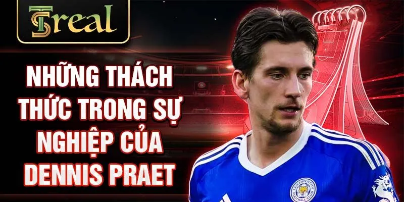 Những thách thức trong sự nghiệp của Dennis Praet