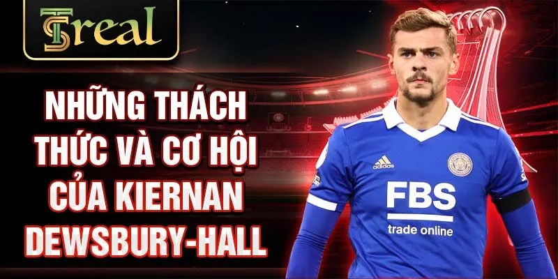 Những thách thức và cơ hội của Kiernan Dewsbury-Hall