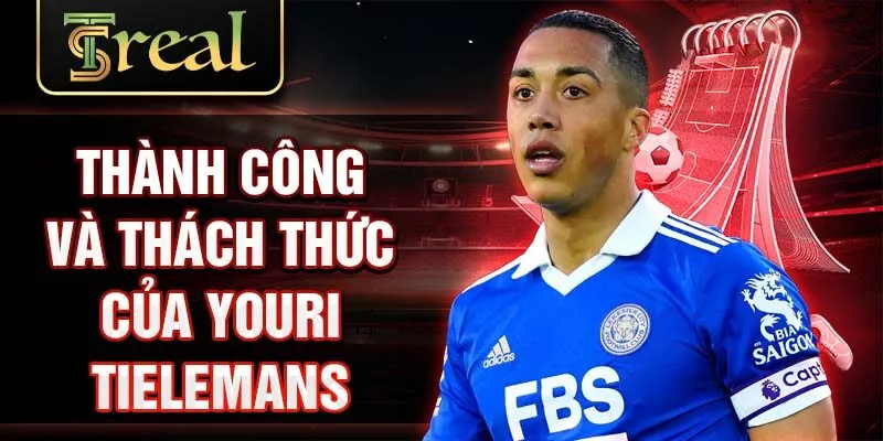 Thành công và thách thức của Youri Tielemans