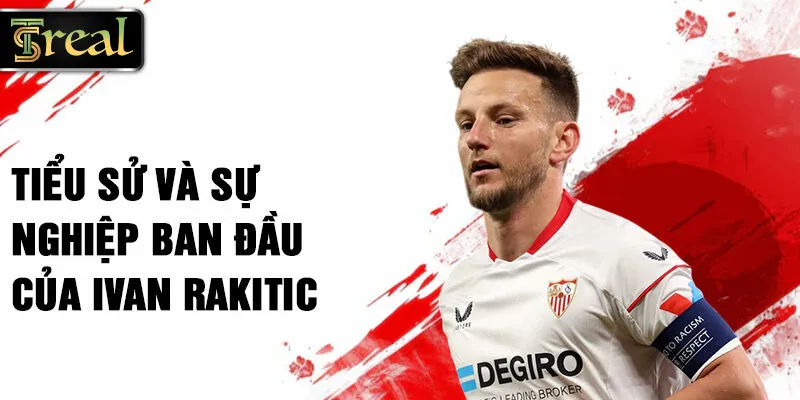 Tiểu sử và sự nghiệp ban đầu của Ivan Rakitic