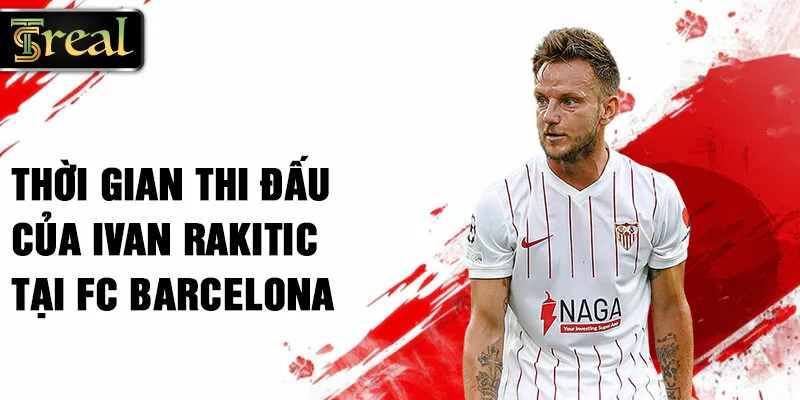 Thời gian thi đấu của Ivan Rakitic tại FC Barcelona