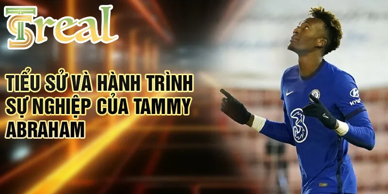Tammy Abraham - Hành Trình Cậu Bé Đến Ngôi Sao 1 Tiểu sử và hành trình sự nghiệp của Tammy Abraham