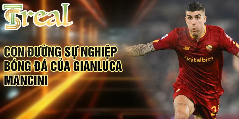 Gianluca Mancini - Hành trình chàng trai trẻ đến ngôi sao 2 Con đường sự nghiệp bóng đá của Gianluca Mancini
