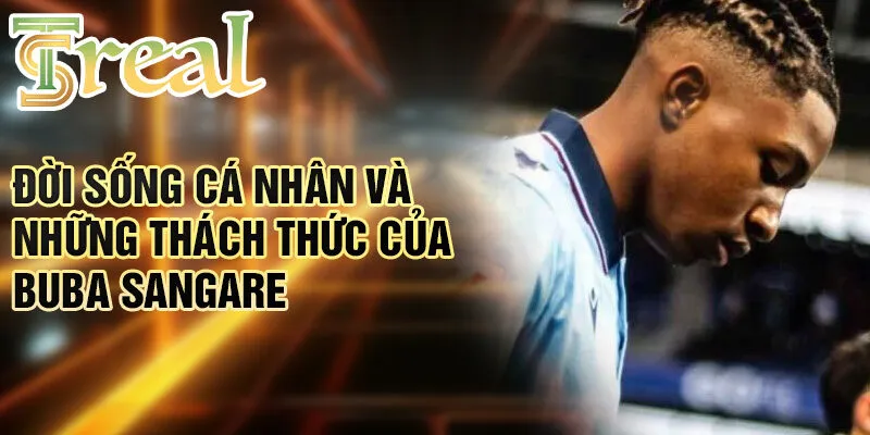 Buba Sangare - Hành trình vượt khó và tỏa sáng bóng đá 3 Đời sống cá nhân và những thách thức của Buba Sangare